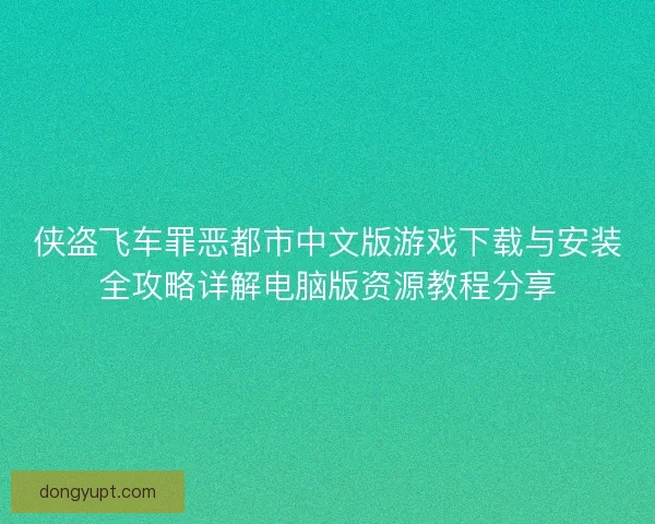 侠盗飞车罪恶都市中文版游戏下载与安装全攻略详解电脑版资源教程分享